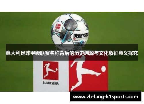 意大利足球甲级联赛名称背后的历史渊源与文化象征意义探究 意大利足球甲级联赛名称背后的历史渊源与文化象征意义探究