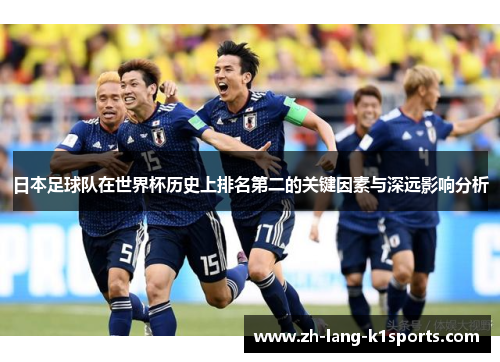 日本足球队在世界杯历史上排名第二的关键因素与深远影响分析 日本足球队在世界杯历史上排名第二的关键因素与深远影响分析