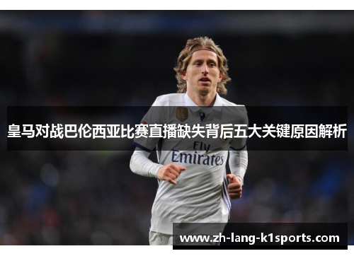 皇马对战巴伦西亚比赛直播缺失背后五大关键原因解析 皇马对战巴伦西亚比赛直播缺失背后五大关键原因解析