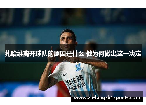 扎哈维离开球队的原因是什么 他为何做出这一决定 扎哈维离开球队的原因是什么 他为何做出这一决定