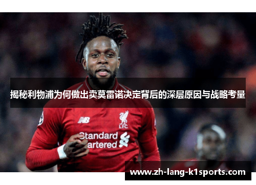 揭秘利物浦为何做出卖莫雷诺决定背后的深层原因与战略考量 揭秘利物浦为何做出卖莫雷诺决定背后的深层原因与战略考量