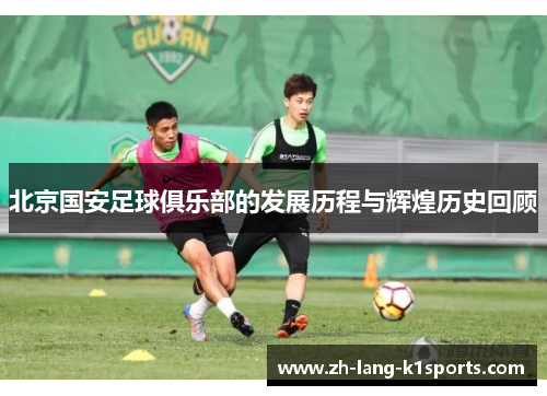 北京国安足球俱乐部的发展历程与辉煌历史回顾 北京国安足球俱乐部的发展历程与辉煌历史回顾