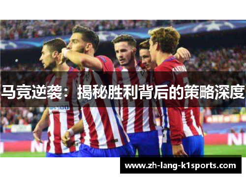 马竞逆袭:揭秘胜利背后的策略深度 马竞逆袭:揭秘胜利背后的策略深度