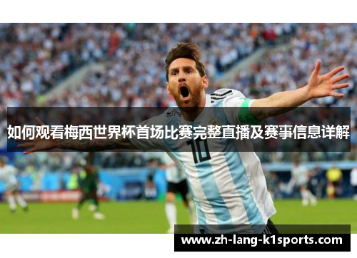 如何观看梅西世界杯首场比赛完整直播及赛事信息详解 如何观看梅西世界杯首场比赛完整直播及赛事信息详解