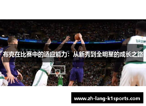 布克在比赛中的适应能力：从新秀到全明星的成长之路