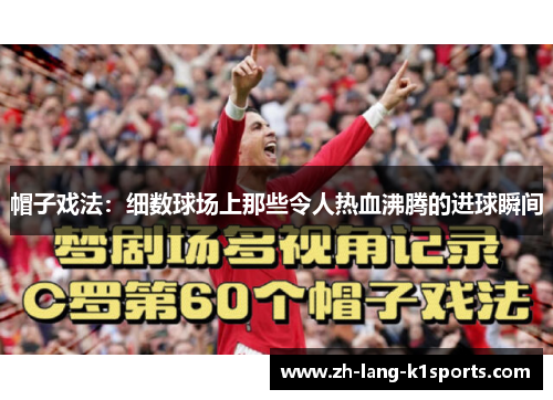 帽子戏法:细数球场上那些令人热血沸腾的进球瞬间 帽子戏法:细数球场上那些令人热血沸腾的进球瞬间