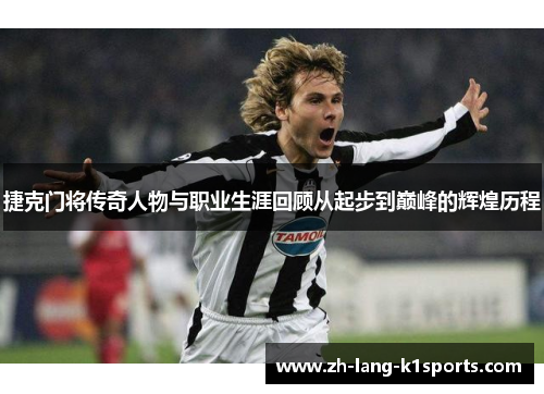 捷克门将传奇人物与职业生涯回顾从起步到巅峰的辉煌历程 捷克门将传奇人物与职业生涯回顾从起步到巅峰的辉煌历程