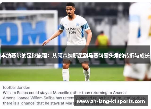 本纳赛尔的足球旅程:从阿森纳新星到马赛崭露头角的转折与成长 本纳赛尔的足球旅程:从阿森纳新星到马赛崭露头角的转折与成长
