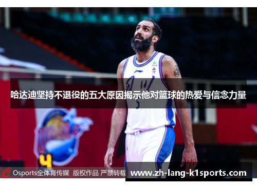 哈达迪坚持不退役的五大原因揭示他对篮球的热爱与信念力量 哈达迪坚持不退役的五大原因揭示他对篮球的热爱与信念力量