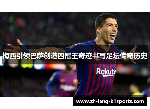 梅西引领巴萨创造四冠王奇迹书写足坛传奇历史 梅西引领巴萨创造四冠王奇迹书写足坛传奇历史