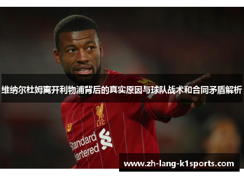 维纳尔杜姆离开利物浦背后的真实原因与球队战术和合同矛盾解析 维纳尔杜姆离开利物浦背后的真实原因与球队战术和合同矛盾解析